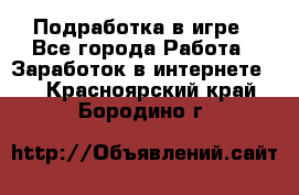 Подработка в игре - Все города Работа » Заработок в интернете   . Красноярский край,Бородино г.